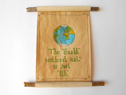 The Earth Without Art - coffee paper scroll- Eco-Friendly art gift